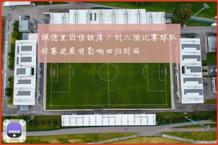 佩德里因伤缺席六到八场比赛球队杯赛进展将影响回归时间