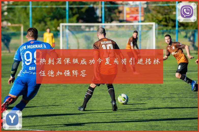 热刺若保级成功今夏或将引进格林伍德加强阵容